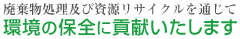 廃棄物処理及び資源リサイクルを通じて環境の保全に貢献いたします